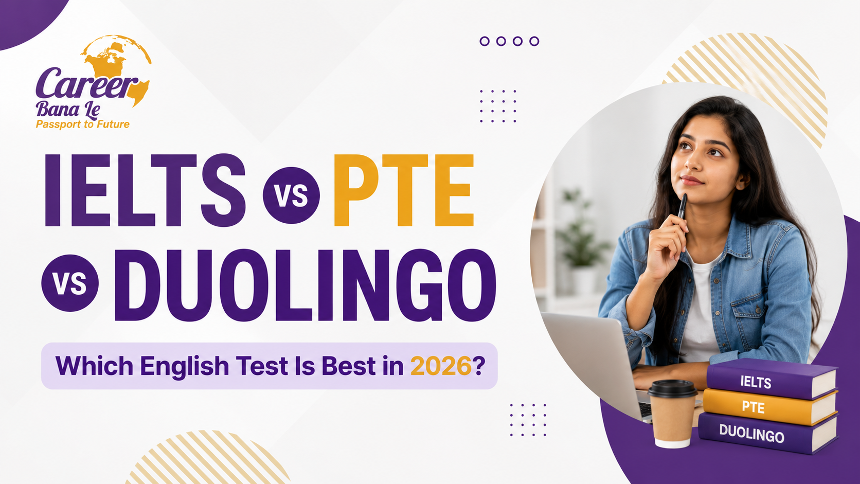 Modern educational banner comparing IELTS, PTE, and Duolingo for study abroad in 2026, featuring a thoughtful student with a laptop and Career Bana Le branding in purple and gold colors.